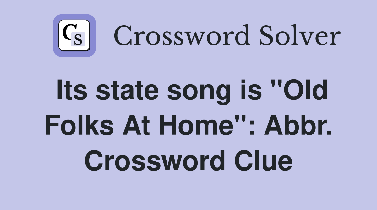 Its state song is "Old Folks At Home" Abbr. Crossword Clue Answers